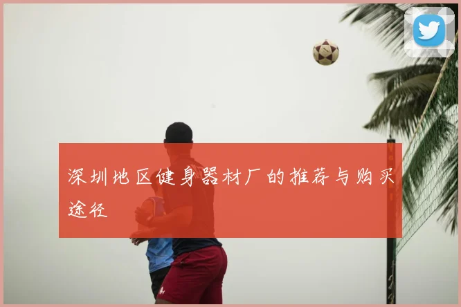 深圳地区健身器材厂的推荐与购买途径