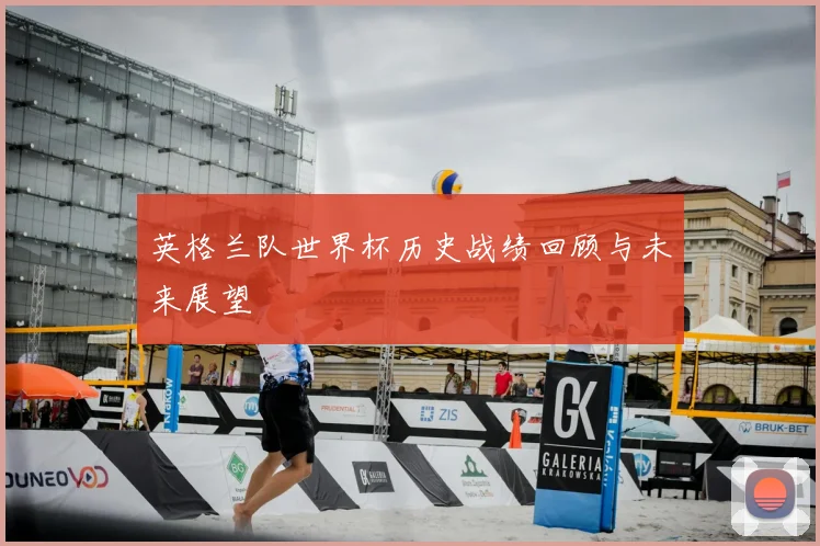 英格兰队世界杯历史战绩回顾与未来展望