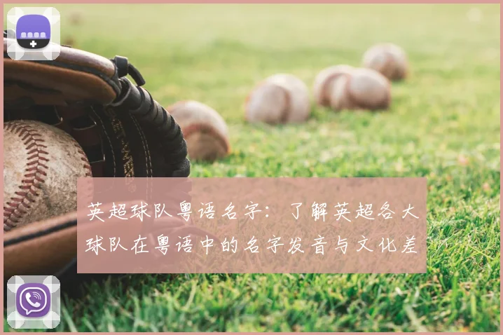 英超球队粤语名字:了解英超各大球队在粤语中的名字发音与文化差异