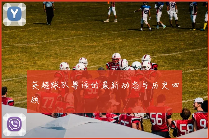 英超球队粤语的最新动态与历史回顾